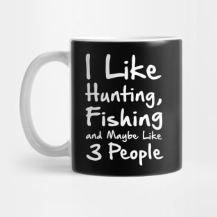 I Like Hunting Fishing And Maybe 3 Peopl Mug